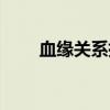 血缘关系指的是哪些人(血缘关系) 血缘关系指的是哪些人(血缘关系)