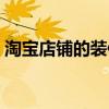 淘宝店铺的装修步骤与流程（淘宝小店装修）