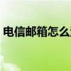 电信邮箱怎么注册（电信易问安卓如何注册）
