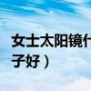女士太阳镜什么牌子好用（女士太阳镜什么牌子好）