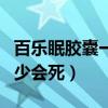 百乐眠胶囊一次吃多少会死（百乐眠胶囊吃多少会死）