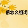 慕怎么组词语拼音怎么写（慕怎么组词）