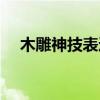 木雕神技表达了怎样的主题（木雕神技）