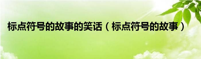 标点符号的故事的笑话（标点符号的故事）