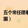 五个常任理事国哪个没有主权（五个常任理事国）