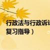 行政法与行政诉讼法学期末重点（行政法与行政诉讼法期末复习指导）