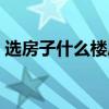 选房子什么楼层好一点（选房子什么楼层好）