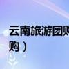 云南旅游团购物一般去什么地方（云南旅游团购）