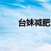 台妹减肥法反弹案例（台妹减肥法）