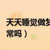 天天睡觉做梦是什么原因（每天睡觉都做梦正常吗）