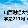 山西财经大学是211吗还是一本（山西财经大学是211吗）