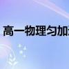 高一物理匀加速运动公式（匀加速运动公式）