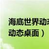 海底世界动态桌面壁纸下载win7（海底世界动态桌面）