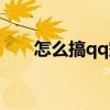 怎么搞qq空间主页（怎么搞qq空间）