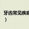 牙齿常见疾病图片集（牙齿常见病的图片大全）