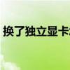 换了独立显卡怎么设置（独立显卡怎么设置）