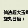 仙法超大玉螺旋丸日语怎么说（仙法超大玉螺旋丸日语）
