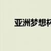 亚洲梦想杯足球赛鹿晗（亚洲梦想杯）
