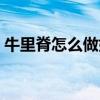 牛里脊怎么做好吃又嫩（牛里脊怎么做好吃）