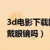 3d电影下载网站3d电影下载网站（3d电影要戴眼镜吗）