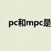pc和mpc是什么意思（mpc是什么意思）
