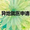异地就医申请表下载官网（异地就医申请表）