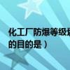 化工厂防爆等级划分标准（化工厂的防爆车间采取通风措施的目的是）