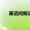 英语问候语大全100句（英语问候语）