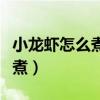 小龙虾怎么煮好吃又简单的做法（小龙虾怎么煮）