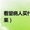 看望病人买什么水果吉利（看望病人买什么水果）
