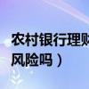 农村银行理财产品有风险吗（银行理财产品有风险吗）