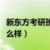 新东方考研班网课怎么样(新东方考研网课怎么样) 新东方考研班网课怎么样(新东方考研网课怎么样)