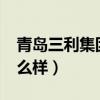 青岛三利集团工资怎么样?（青岛三利集团怎么样）
