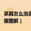 茶具怎么泡茶图片步骤视频(茶具泡茶详细步骤图解) 茶具怎么泡茶图片步骤视频(茶具泡茶详细步骤图解)