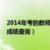 2014年考的教师资格证成绩还有用吗（2014年教师资格证成绩查询）