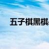 五子棋黑棋必杀（五子棋黑棋必胜开局）