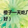 橙子一天吃几个比较合适（橙子一天吃几个最好）