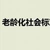 老龄化社会标准是什么（老龄化社会的标准）