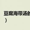 豆腐海带汤的功效与作用（豆腐海带汤的功效）