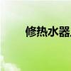 修热水器上门服务电话（修热水器）