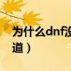 为什么dnf没有频道任务（为什么dnf没有频道）