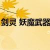 剑灵 妖魔武器（剑灵极限妖魔武器用什么喂）