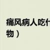 痛风病人吃什么食物好（适合痛风病人吃的食物）