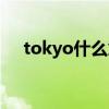tokyo什么意思汉语（tokyo什么意思）