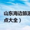山东海边旅游景点大全图片（山东海边旅游景点大全）