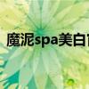魔泥spa美白官方网站（魔泥美白是真的吗）