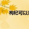 枸杞可以泡几次?（枸杞可以泡几次）