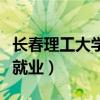 长春理工大学就业方向和前景（长春理工大学就业）