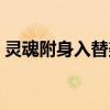灵魂附身入替美女视频（灵魂附身入替美女）