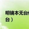 明镜本无台何处惹尘埃 还有一首(明镜本无台) 明镜本无台何处惹尘埃 还有一首(明镜本无台)